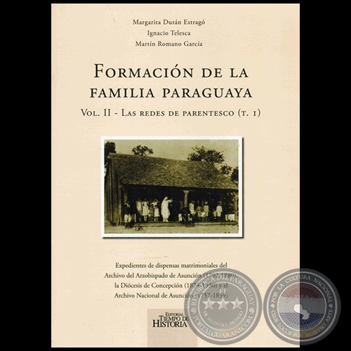 FORMACIÓN DE LA FAMILIA PARAGUAYA (Volumen II - Las redes de parentesco - Tomo I) - Autores: MARGARITA DURÁN ESTRAGÓ, IGNACIO TELESCA, MARTÍN ROMANO GARCÍA